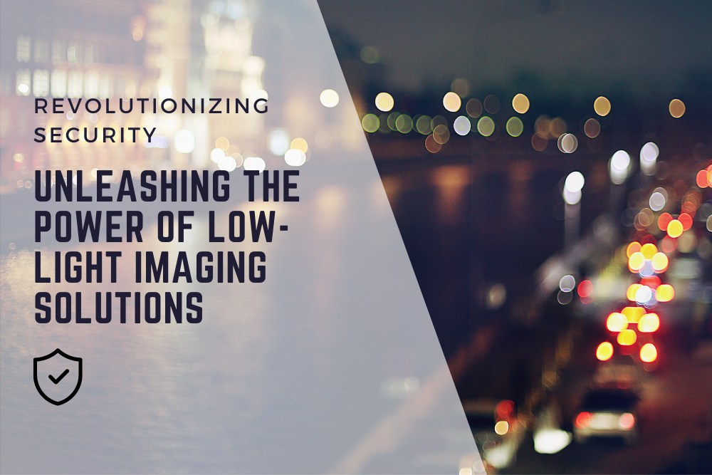 Revolutionizing Security: Unleashing the Power of Low-Light Imaging Solutions