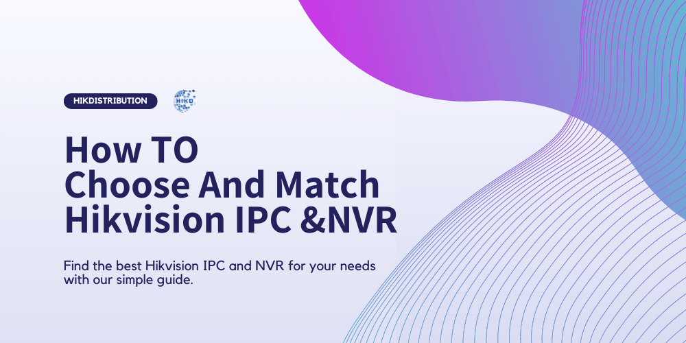 How to choose and match hikvision ipc and nvr